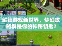 解鎖游戲新世界，夢(mèng)幻攻略群是你的神秘鑰匙？