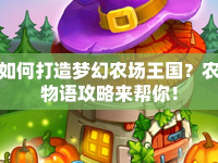 如何打造夢幻農場王國？農物語攻略來幫你！