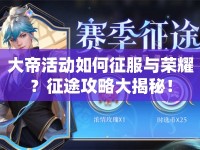 大帝活動(dòng)如何征服與榮耀？征途攻略大揭秘！