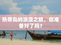 熱帶島嶼浪漫之旅，你準(zhǔn)備好了嗎？