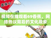 視頻在線觀看69香蕉，網(wǎng)絡(luò)熱議背后的文化現(xiàn)象