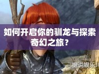 如何開(kāi)啟你的馴龍與探索奇幻之旅？