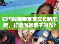 如何解鎖親寶寶成長新樂趣，打造溫馨親子時(shí)光？
