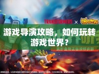 游戲?qū)а莨ヂ?，如何玩轉(zhuǎn)游戲世界？