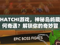 HATCHI游戲，神秘島嶼藏何奇遇？解鎖你的奇妙冒險(xiǎn)！