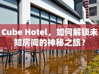 Cube Hotel，如何解鎖未知房間的神秘之旅？