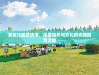 黑龍江露營熱潮，探索自然與文化的完美融合之旅