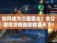 如何成為三國(guó)霸主？關(guān)公游戲攻略助你稱霸天下！