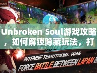 Unbroken Soul游戲攻略，如何解鎖隱藏玩法，打造無敵靈魂？