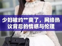 少婦被約艸爽了，網(wǎng)絡熱議背后的情感與倫理