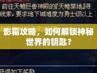影霜攻略，如何解鎖神秘世界的鑰匙？