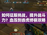 如何征服挑戰(zhàn)，提升戰(zhàn)斗力？血壓劍齒虎終極攻略來啦！