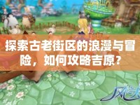 探索古老街區(qū)的浪漫與冒險(xiǎn)，如何攻略吉原？