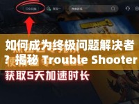 如何成為終極問題解決者？揭秘 Trouble Shooter 攻略！