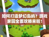 如何打造夢(mèng)幻島嶼？游戲家園全面攻略來(lái)啦！