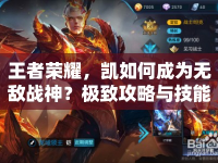 王者榮耀，凱如何成為無敵戰(zhàn)神？極致攻略與技能解析揭曉！