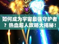 如何成為宇宙最強守護者？熱血超人攻略大揭秘！