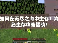 如何在無盡之海中生存？海島生存攻略揭曉！