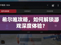 希爾唯攻略，如何解鎖游戲深度體驗？