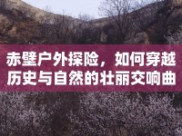 赤壁戶外探險，如何穿越歷史與自然的壯麗交響曲？