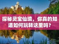 探秘靈寶仙境，你真的知道如何玩轉(zhuǎn)這里嗎？