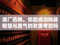 酒廠逃脫，你能成功挑戰(zhàn)智慧與勇氣的雙重考驗(yàn)嗎？