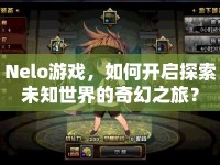 Nelo游戲，如何開(kāi)啟探索未知世界的奇幻之旅？