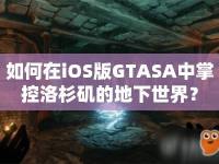 如何在iOS版GTASA中掌控洛杉磯的地下世界？