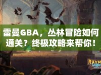 雷曼GBA，叢林冒險(xiǎn)如何通關(guān)？終極攻略來(lái)幫你！