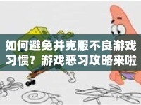 如何避免并克服不良游戲習(xí)慣？游戲惡習(xí)攻略來(lái)啦！