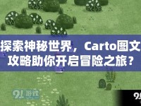 探索神秘世界，Carto圖文攻略助你開啟冒險之旅？