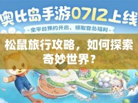 松鼠旅行攻略，如何探索奇妙世界？