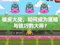 橡皮大戰(zhàn)，如何成為策略與技巧的大師？