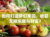 如何打造夢幻果園，收獲無限樂趣與財富？