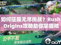 如何征服無(wú)盡挑戰(zhàn)？Rush Origins攻略助你掌握核心策略！