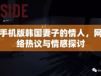 手機版韓國妻子的情人，網(wǎng)絡(luò)熱議與情感探討