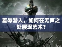 羞辱潛入，如何在無(wú)聲之處展現(xiàn)藝術(shù)？