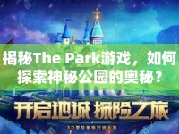 揭秘The Park游戲，如何探索神秘公園的奧秘？
