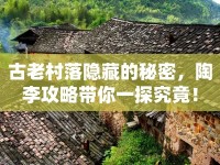 古老村落隱藏的秘密，陶李攻略帶你一探究竟！