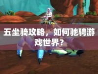 五坐騎攻略，如何馳騁游戲世界？