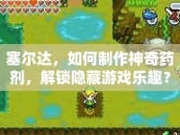 塞爾達，如何制作神奇藥劑，解鎖隱藏游戲樂趣？
