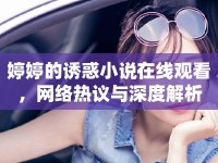 婷婷的誘惑小說在線觀看，網(wǎng)絡(luò)熱議與深度解析