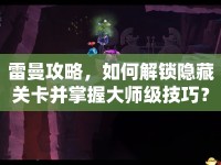 雷曼攻略，如何解鎖隱藏關(guān)卡并掌握大師級(jí)技巧？