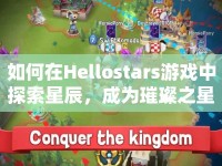 如何在Hellostars游戲中探索星辰，成為璀璨之星？