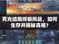 死光結(jié)局終極挑戰(zhàn)，如何生存并揭秘真相？
