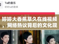 婷婷大香蕉草久在線視頻，網(wǎng)絡(luò)熱議背后的文化現(xiàn)象