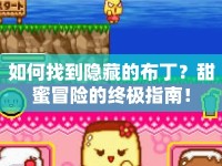 如何找到隱藏的布??？甜蜜冒險的終極指南！