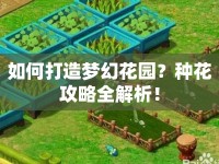 如何打造夢幻花園？種花攻略全解析！