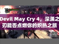 Devil May Cry 4，深淵之刃能否點(diǎn)燃你的熾熱之旅？