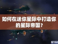 如何在迷你星際中打造你的星際帝國？
